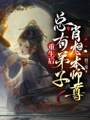 重生后，总有逆徒肖想本师尊一枝兰笔