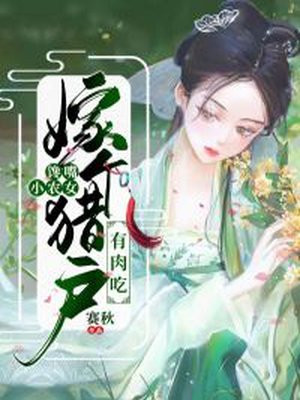 馋嘴小农女嫁个猎户有肉吃白素素朱开元